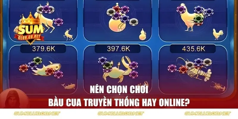 Nên chọn chơi bầu cua truyền thống hay online?