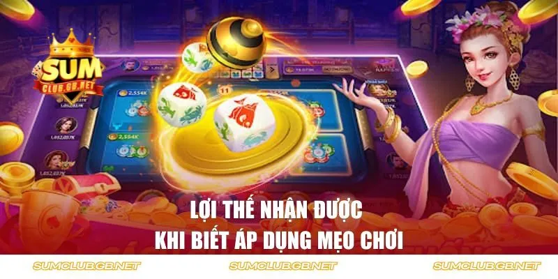 Lợi thế nhận được khi biết áp dụng mẹo chơi